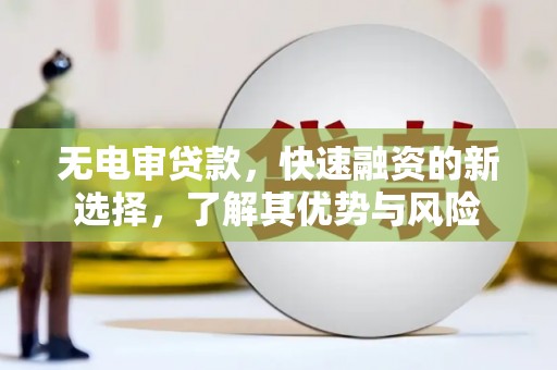 东石无电审贷款，快速融资的新选择，了解其优势与风险