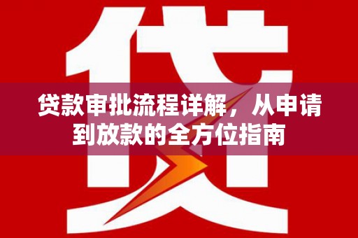 东石贷款审批流程详解,从申请到放款的全方位指南 东石贷款审批流程详解,从申请到放款的全方位指南