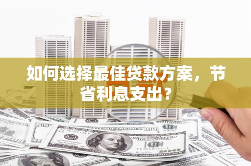 东石如何选择最佳贷款方案，节省利息支出？