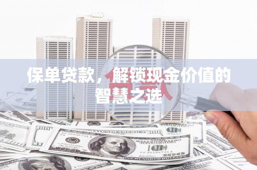 东石保单贷款，解锁现金价值的智慧之选