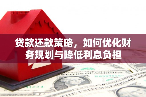 东石贷款还款策略，如何优化财务规划与降低利息负担
