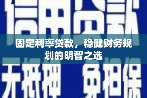 东石固定利率贷款，稳健财务规划的明智之选