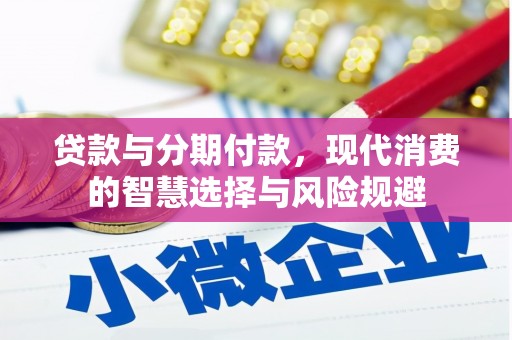 东石贷款与分期付款，现代消费的智慧选择与风险规避