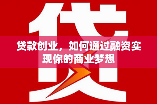 东石贷款创业，如何通过融资实现你的商业梦想