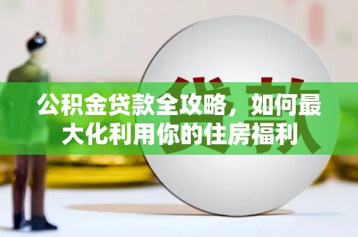 东石公积金贷款全攻略，如何最大化利用你的住房福利