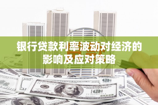 东石银行贷款利率波动对经济的影响及应对策略