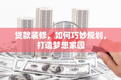 东石贷款装修，如何巧妙规划，打造梦想家园