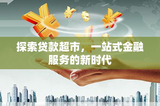 东石探索贷款超市，一站式金融服务的新时代