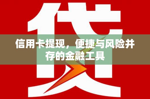 东石信用卡提现，便捷与风险并存的金融工具