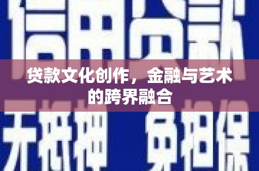 东石贷款文化创作，金融与艺术的跨界融合