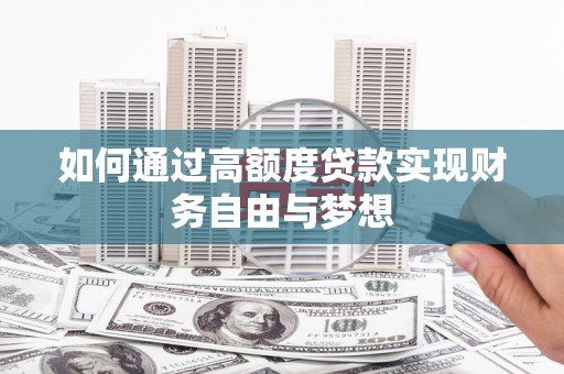 东石如何通过高额度贷款实现财务自由与梦想