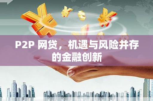 东石P2P 网贷，机遇与风险并存的金融创新
