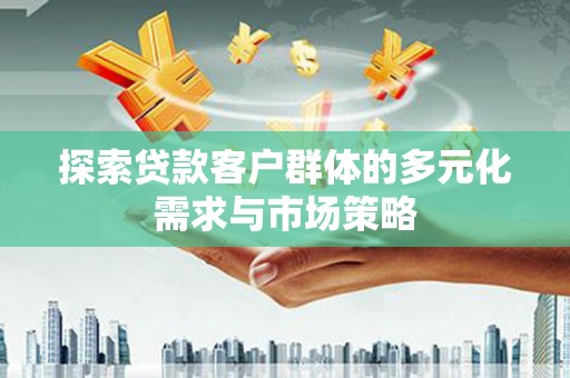 东石探索贷款客户群体的多元化需求与市场策略