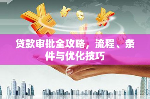 东石贷款审批全攻略，流程、条件与优化技巧